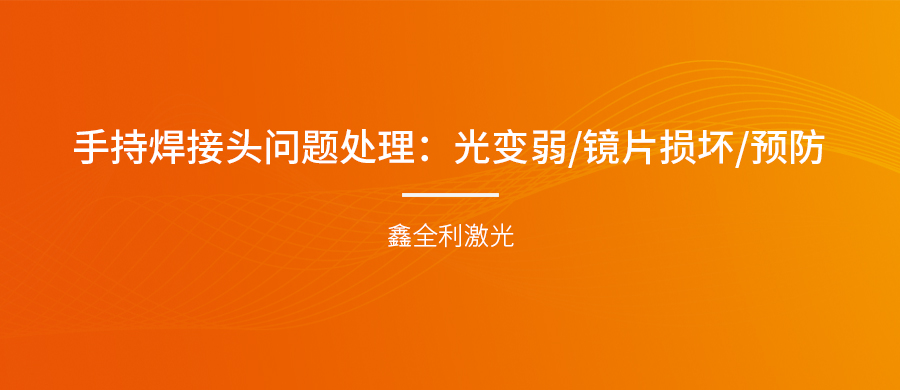 手持式激光焊接機(jī)的焊接頭問(wèn)題處理：光變?nèi)?鏡片損壞/預(yù)防